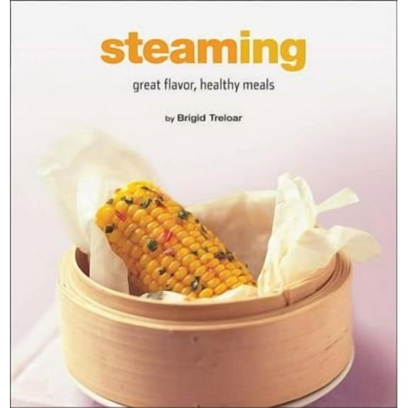Healthy Cooking: Steaming: Great Flavor, Healthy Meals (Hardcover)