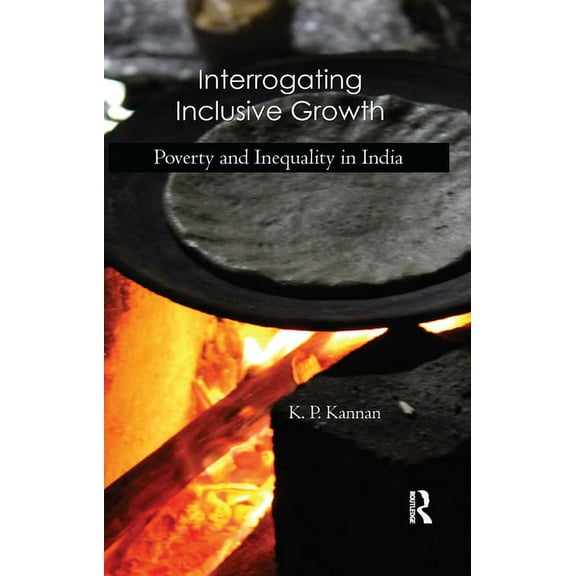 Interrogating Inclusive Growth: Poverty and Inequality in India, (Paperback)