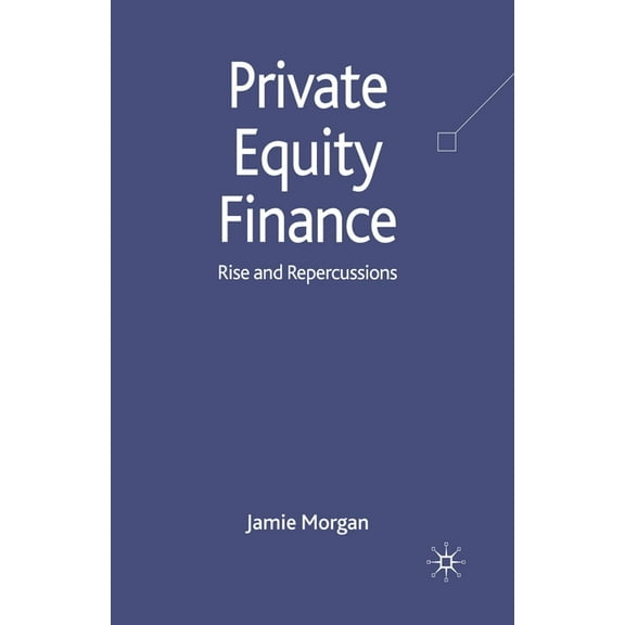Private Equity Finance: Rise and Repercussions, (Paperback)