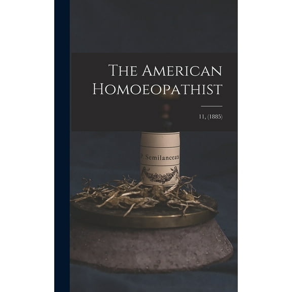 The American Homoeopathist; 11, (1885) (Hardcover)
