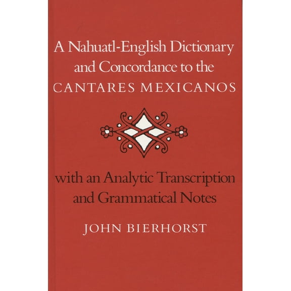 A Nahuatl-English Dictionary and Concordance to the 'Cantares Mexicanos': With an Analytic Transcription and G, (Hardcover)