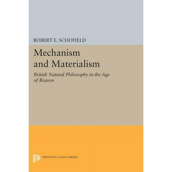 Princeton Legacy Library Mechanism and Materialism: British Natural Philosophy in an Age of Reason, Book 1617, (Paperback)