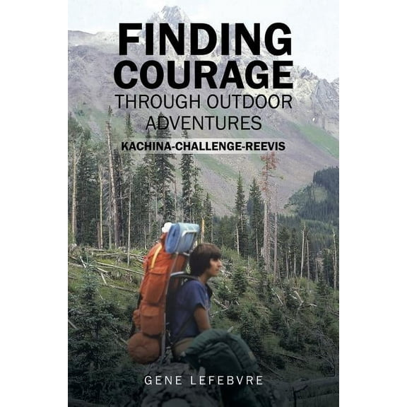 Finding Courage Through Outdoor Adventures : Kachina-Challenge-Reevis (Paperback)