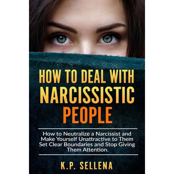 How to Deal with Narcissistic People: How to Neutralize a Narcissist and Make Yourself Unattractive to Them Set Clear Boundaries and Stop Giving Them Attention. (Paperback)