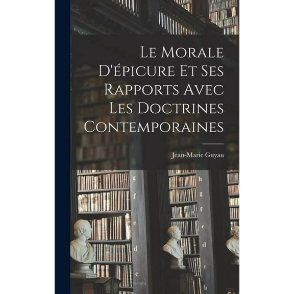 Le Morale D'épicure Et Ses Rapports Avec Les Doctrines Contemporaines, (Hardcover)