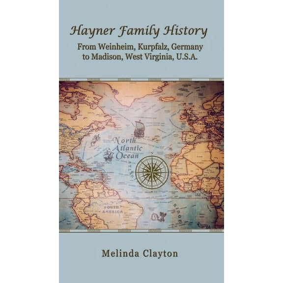 Hayner Family History: From Weinheim, Kurpfalz, Germany to Madison, West Virginia, U.S.A., (Hardcover)