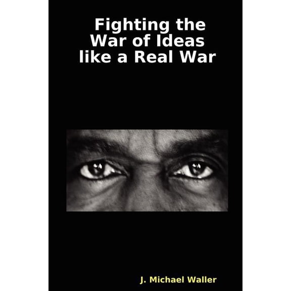 Fighting the War of Ideas Like a Real War (Paperback)