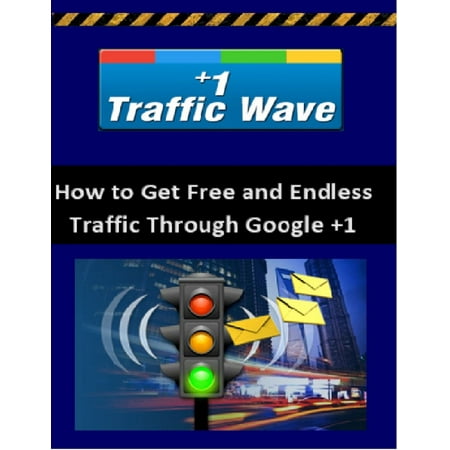 Google +1 Traffic Wave - How to Get Unlimited Web Traffic from Google + -