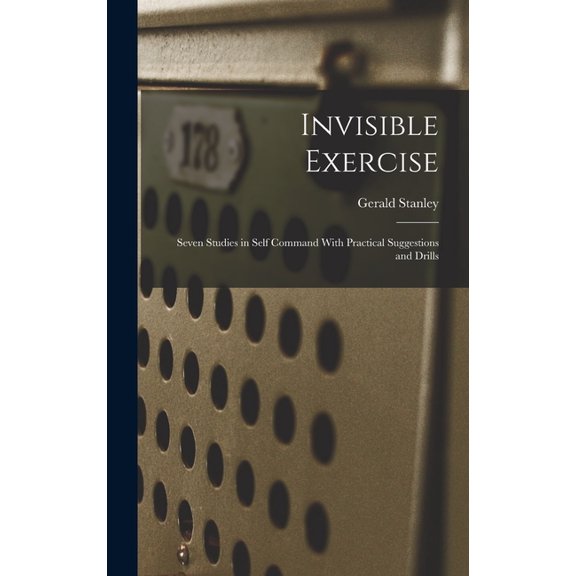 Invisible Exercise; Seven Studies in Self Command With Practical Suggestions and Drills, (Hardcover)