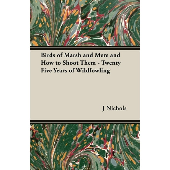 Birds of Marsh and Mere and How to Shoot Them - Twenty Five Years of Wildfowling, (Paperback)