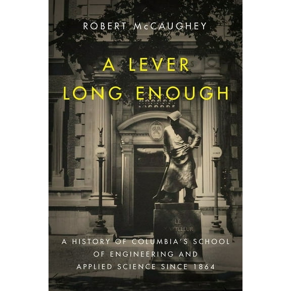 Columbiana A Lever Long Enough: A History of Columbia's School of Engineering and Applied Science Since 1864, (Hardcover)