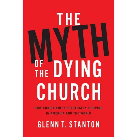 The Myth of the Dying Church : How Christianity Is Actually Thriving in America and the World (Hardcover)