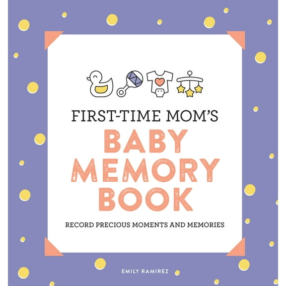 First Time Moms First-Time Mom's Baby Memory Book: Record Precious Moments and Memories, (Paperback)