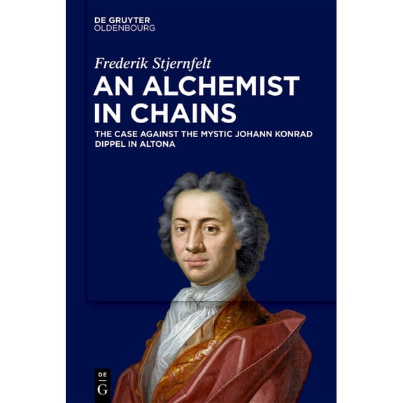 An Alchemist in Chains: The Case Against the Mystic Johann Konrad Dippel in Altona, (Hardcover)