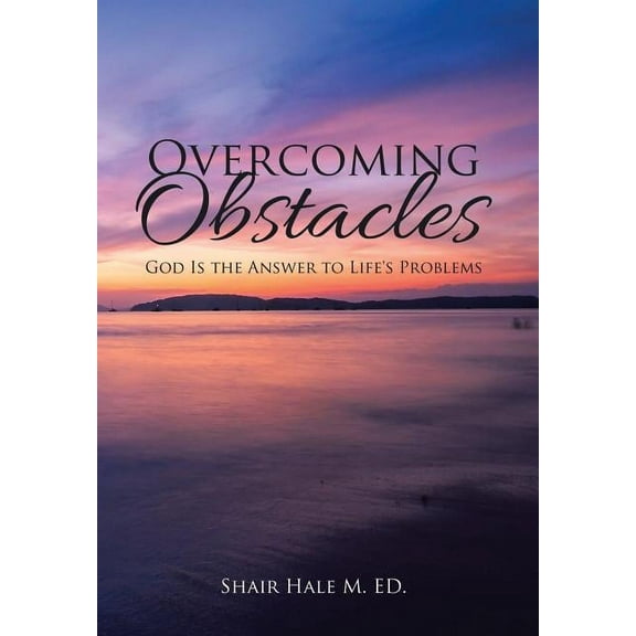 Overcoming Obstacles: God Is the Answer to Life's Problems, (Hardcover)
