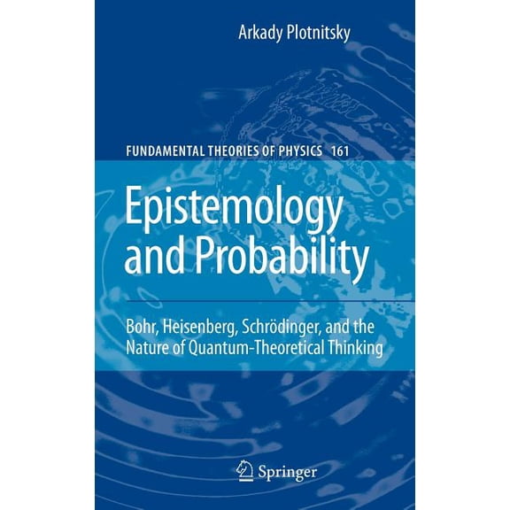 Epistemology and Probability: Bohr, Heisenberg, Schrﾔdinger, and the Nature of Quantum-Theoretical Thinking