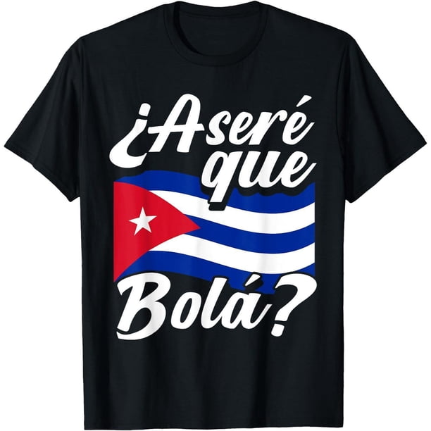 ¿Asere Que Bola? Cuban Sayings Cuba Bandera Cubano Camiseta