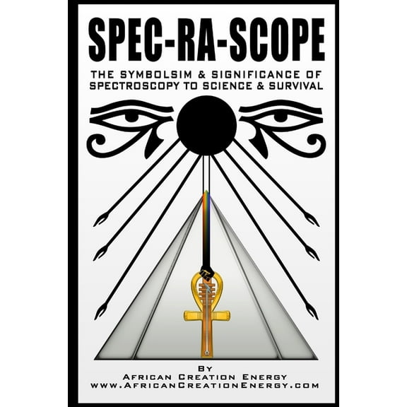 Spec-Ra-Scope: The Symbolism & Significance of Spectroscopy to Science & Survival (Paperback)