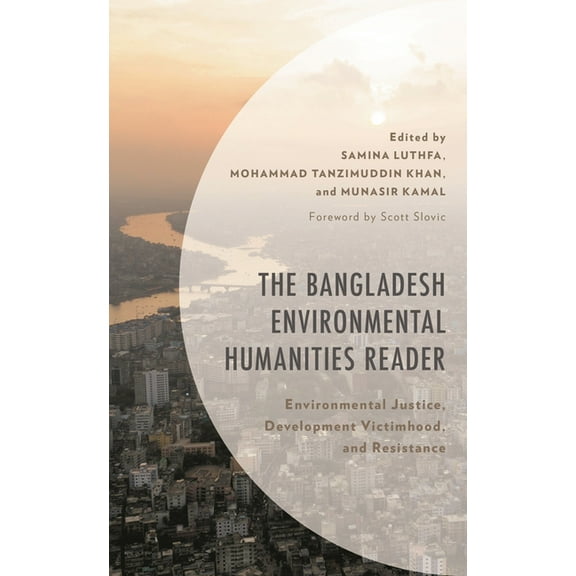 Environment and Society The Bangladesh Environmental Humanities Reader: Environmental Justice, Development Victimhood, and Resistance, (Hardcover)