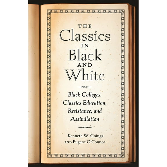 The Classics in Black and White: Black Colleges, Classics Education, Resistance, and Assimilation, (Paperback)