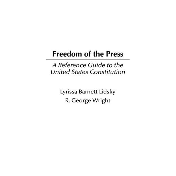 Reference Guides to the United States Co Freedom of the Press: A Reference Guide to the United States Constitution, Book 10, (Hardcover)
