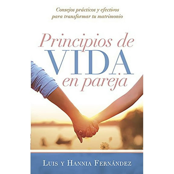 Principios de vida en pareja : Consejos prácticos y efectivos para transformar tu matrimonio (Paperback)