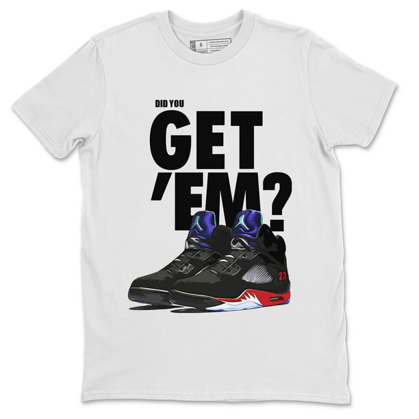 365 Printing Did You Get Em T Shirt Jordan 5 Top 3 Sneaker Match Tee Aj5 Top Walmart Com Walmart Com