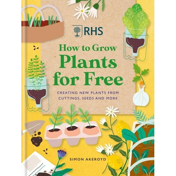 Rhs How to Grow Plants for Free: Creating New Plants from Cuttings, Seeds and More, (Hardcover)