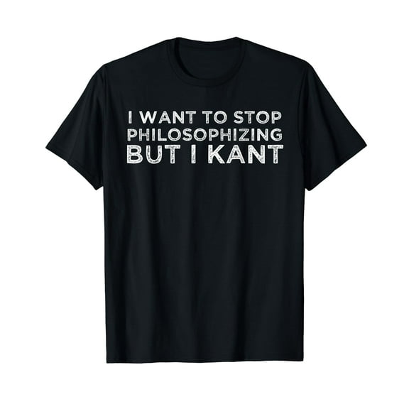 I Want To Stop Philosophizing But I Kant Philosophy Pun Joke T-Shirt