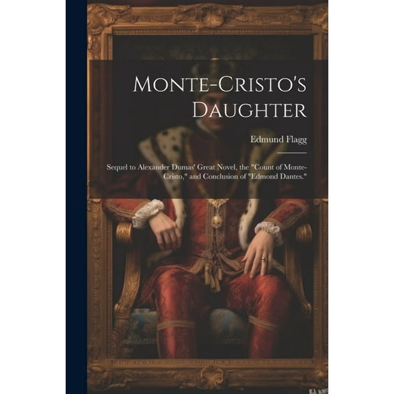 Monte-Cristo's Daughter; Sequel to Alexander Dumas' Great Novel, the "Count of Monte-Cristo," and Conclusion of "Edmond Dantes." (Paperback)