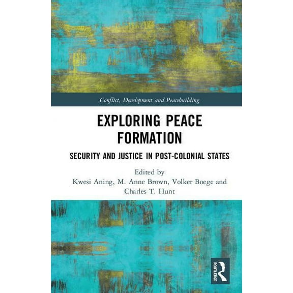 Studies in Conflict, Development and Pea Exploring Peace Formation: Security and Justice in Post-Colonial States, (Hardcover)