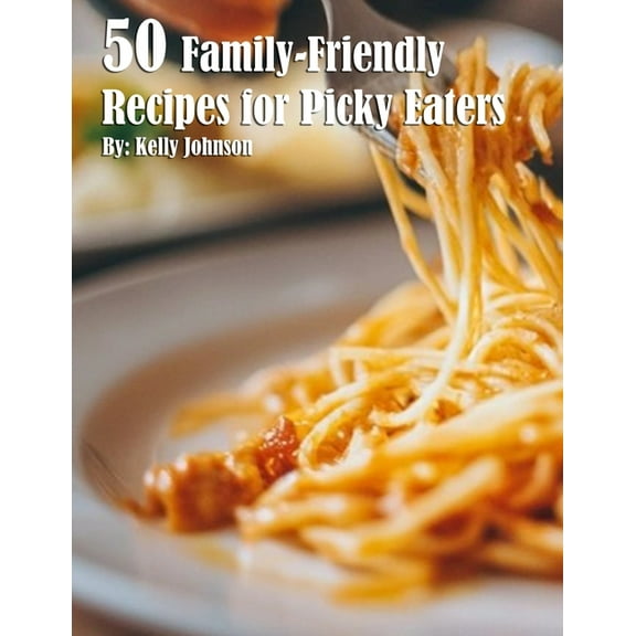 50 Family-Friendly Recipes for Picky Eaters, (Paperback)
