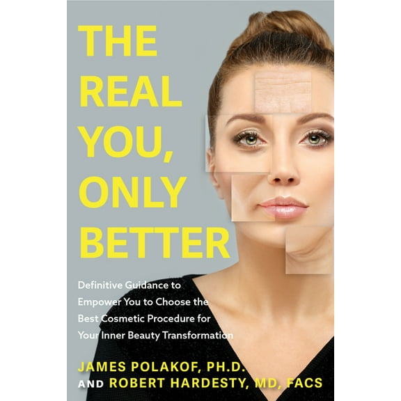 The Real You, Only Better: Definitive Guidance to Empower You to Choose the Best Cosmetic Procedure for Your Inner Beaut, (Paperback)