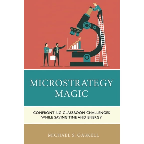 Microstrategy Magic: Confronting Classroom Challenges While Saving Time and Energy, (Paperback)