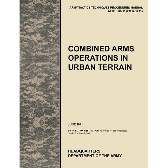 Combined Arms Operations in Urban Terrain: The Official U.S. Army Tactics, Techniques, and Procedures Manual Attp 3-06.11 (FM 3-06.11), June 2011 (Paperback)