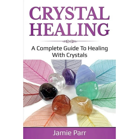 Crystal Healing: A Complete Guide to Healing with Crystals, (Paperback)