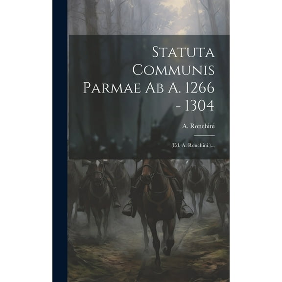 Statuta Communis Parmae Ab A. 1266 - 1304: (ed. A. Ronchini.)... (Hardcover)