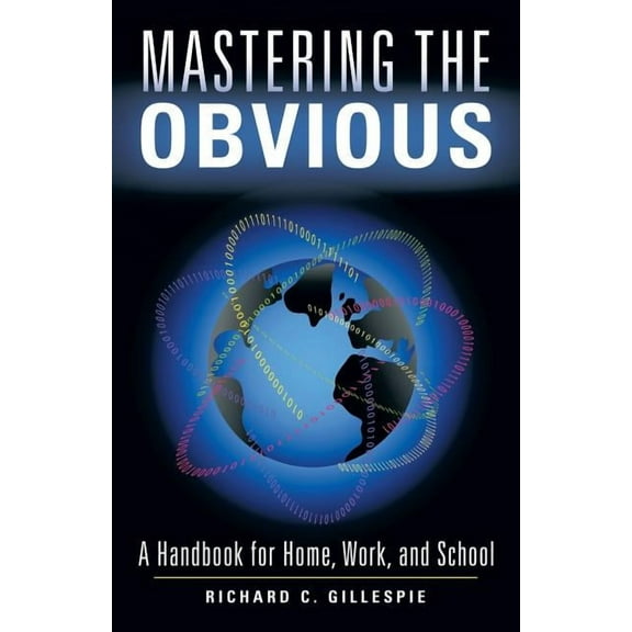 Mastering the Obvious : A Handbook for Home, Work, and School