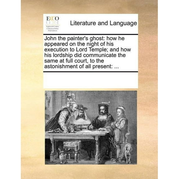 John the Painter's Ghost: How He Appeared on the Night of His Execution to Lord Temple; And How His Lordship Did Communi, (Paperback)