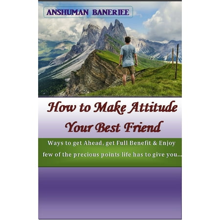 How to Make Attitude Your Best Friend - eBook (Poems To Your Best Friend That Make The Cry)