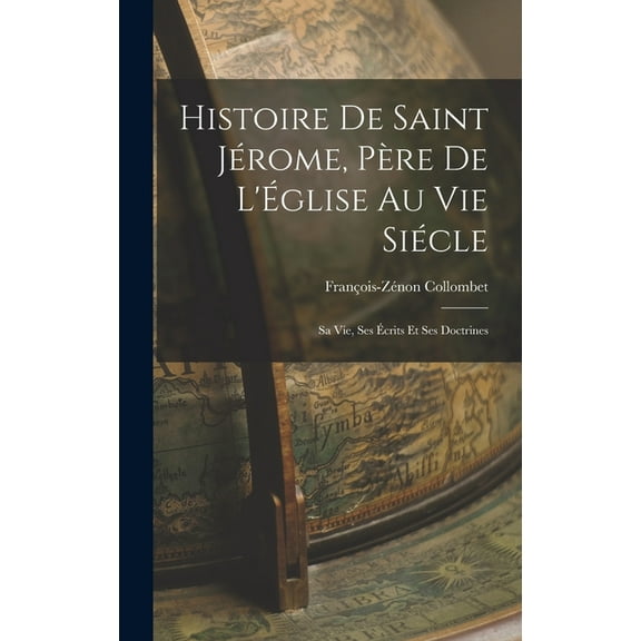 Histoire de Saint Jérome, Père de L'Église au vie Siécle: Sa vie, ses Écrits et ses Doctrines (Hardcover)
