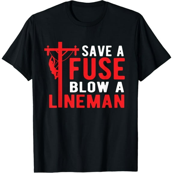 Save A Fuse Blow A Lineman Funny Lineman T-Shirt