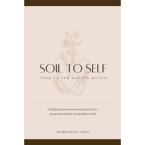 Soil to Self: Tend to the Garden Within, (Paperback)