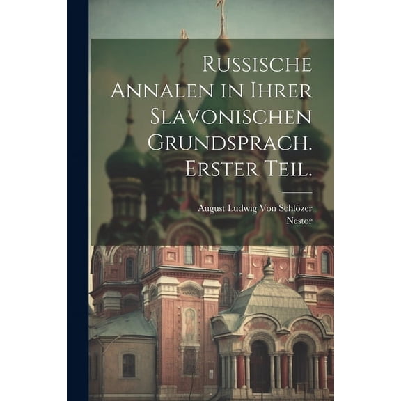 Russische Annalen in ihrer Slavonischen Grundsprach. Erster Teil. (Paperback)