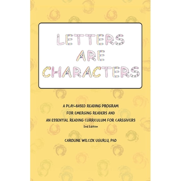 Letters are Characters: A Play-Based, Reading Program for Emerging Readers and an Essential Reading Curriculum for Caregivers (Hardcover)