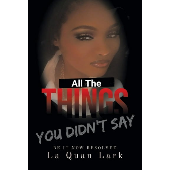 All the Things You Didn't Say: Be It Now Resolved, (Paperback)