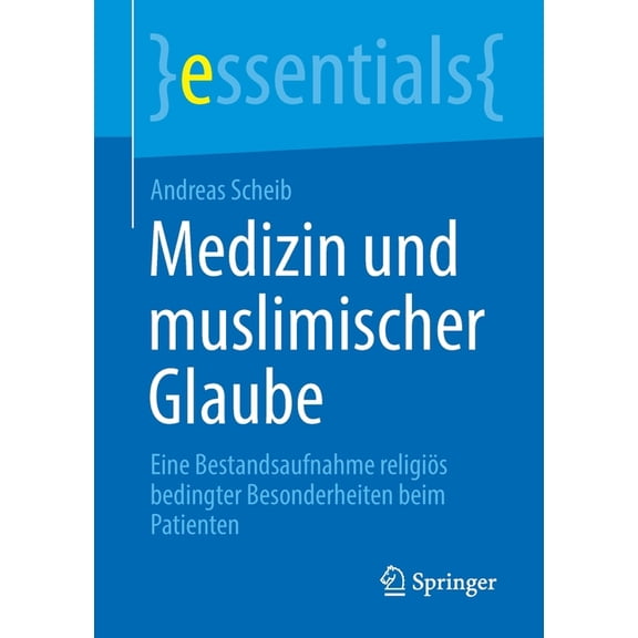 Essentials Medizin Und Muslimischer Glaube: Eine Bestandsaufnahme Religiös Bedingter Besonderheiten Beim Patienten, (Paperback)