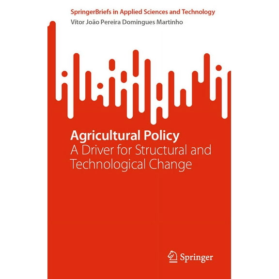 Springerbriefs in Applied Sciences and T Agricultural Policy: A Driver for Structural and Technological Change, (Paperback)
