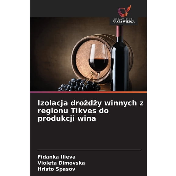 Izolacja drożdży winnych z regionu Tikves do produkcji wina, (Paperback)