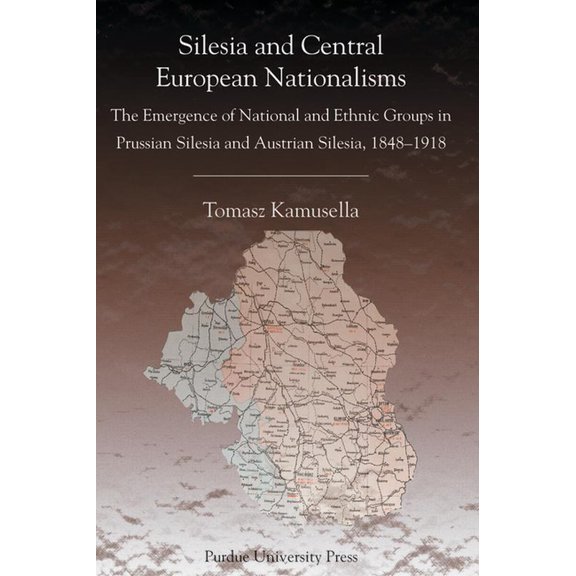 Central European Studies Silesia and Central European Nationalisms: The Emergence of National and Ethnic Groups in Prussian Silesia and Austrian , (Paperback)